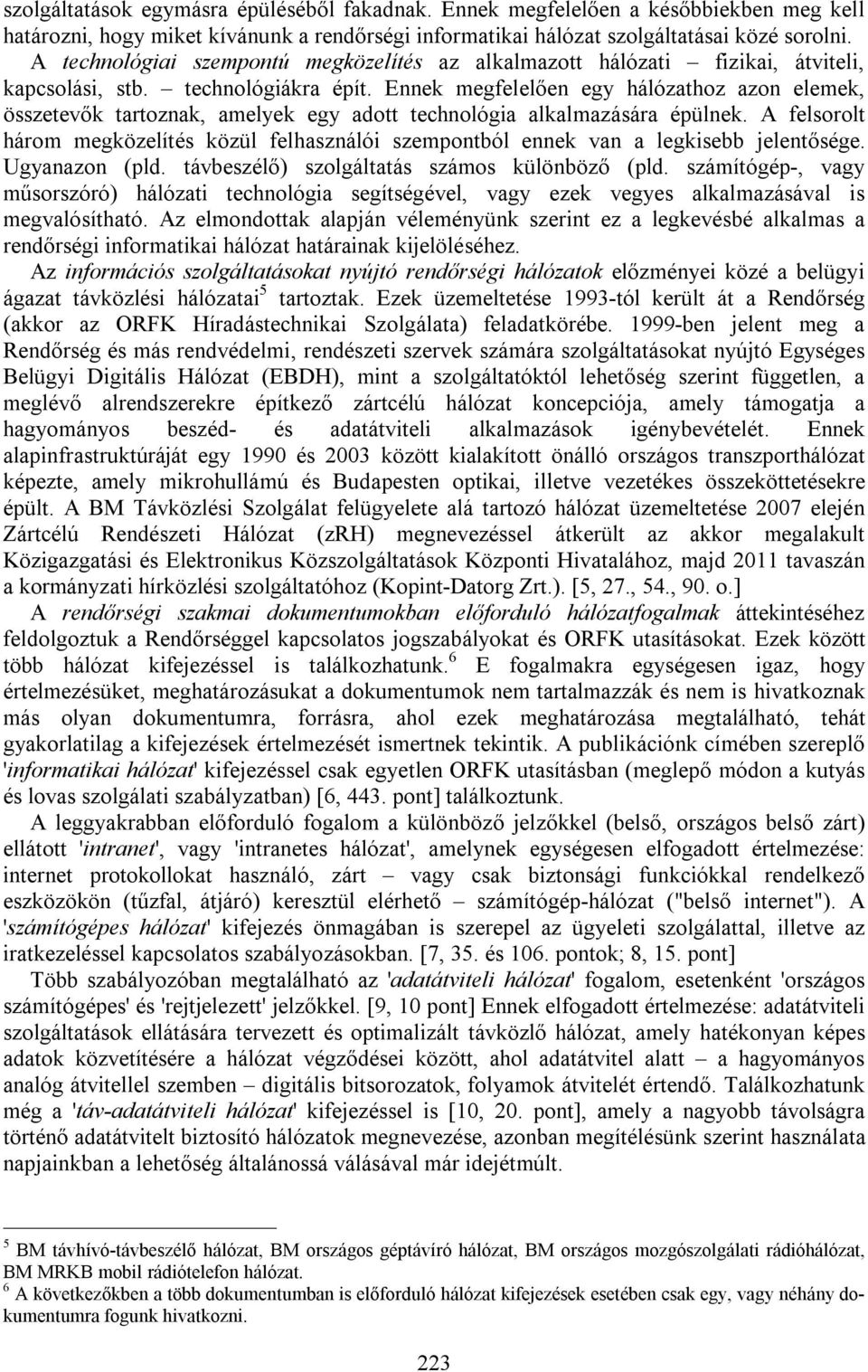 Ennek megfelelően egy hálózathoz azon elemek, összetevők tartoznak, amelyek egy adott technológia alkalmazására épülnek.