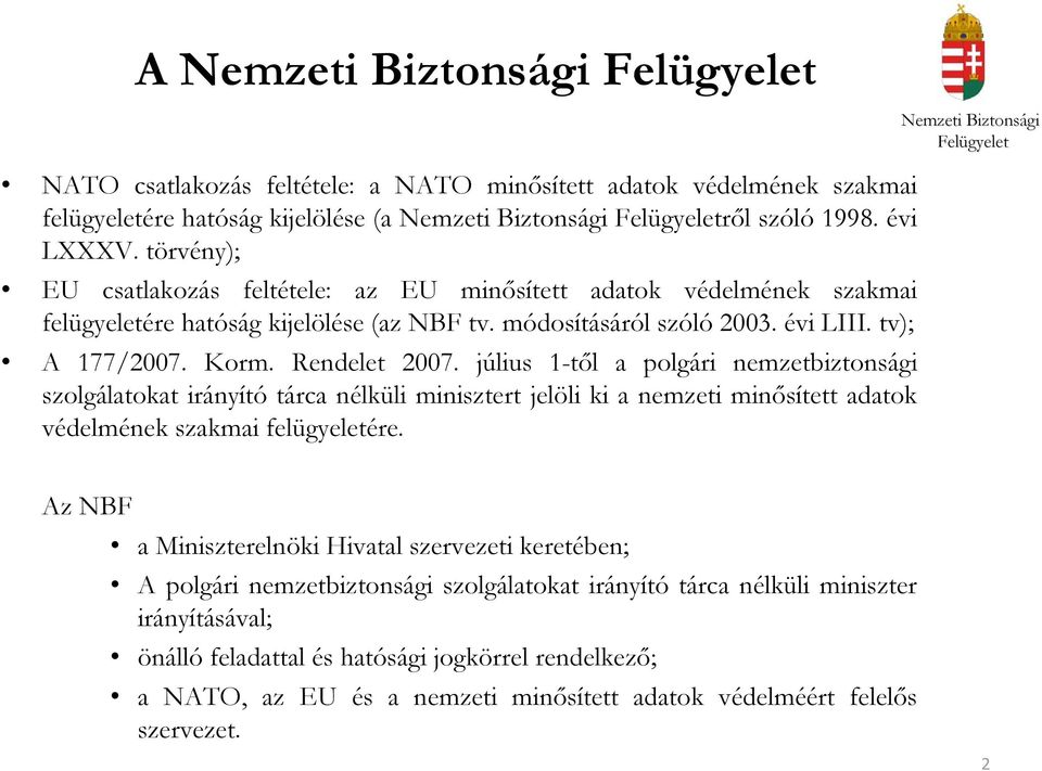 Rendelet 2007. július 1-től a polgári nemzetbiztonsági szolgálatokat irányító tárca nélküli minisztert jelöli ki a nemzeti minősített adatok védelmének szakmai felügyeletére.