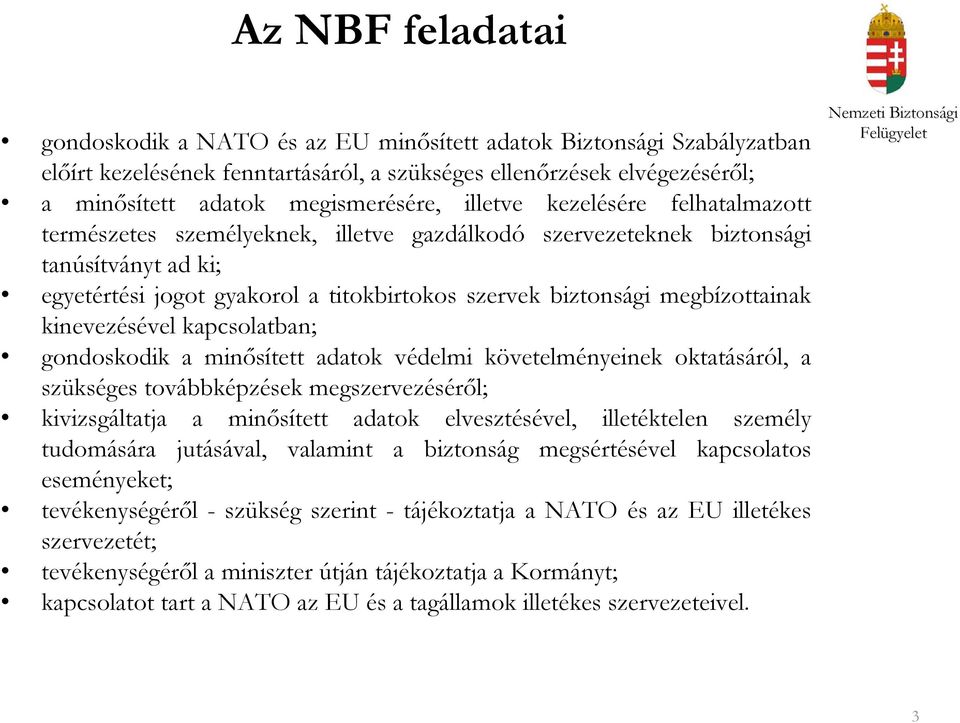 megbízottainak kinevezésével kapcsolatban; gondoskodik a minősített adatok védelmi követelményeinek oktatásáról, a szükséges továbbképzések megszervezéséről; kivizsgáltatja a minősített adatok