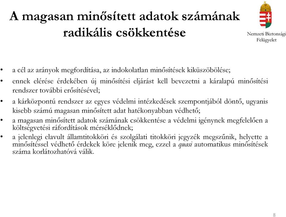 magasan minősített adat hatékonyabban védhető; a magasan minősített adatok számának csökkentése a védelmi igénynek megfelelően a költségvetési ráfordítások mérséklődnek; a