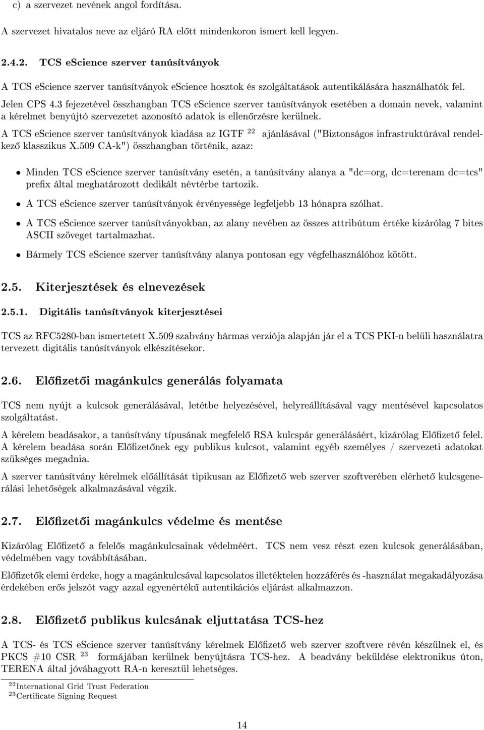 3 fejezetével összhangban TCS escience szerver tanúsítványok esetében a domain nevek, valamint a kérelmet benyújtó szervezetet azonosító adatok is ellen rzésre kerülnek.