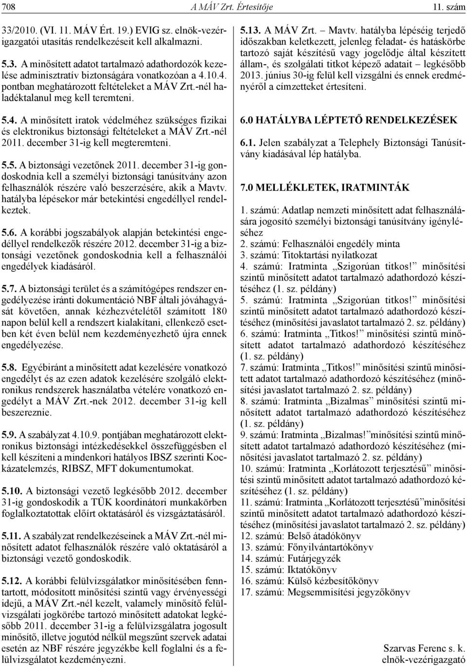 -nél 2011. december 31-ig kell megteremteni. 5.5. A biztonsági vezetőnek 2011.