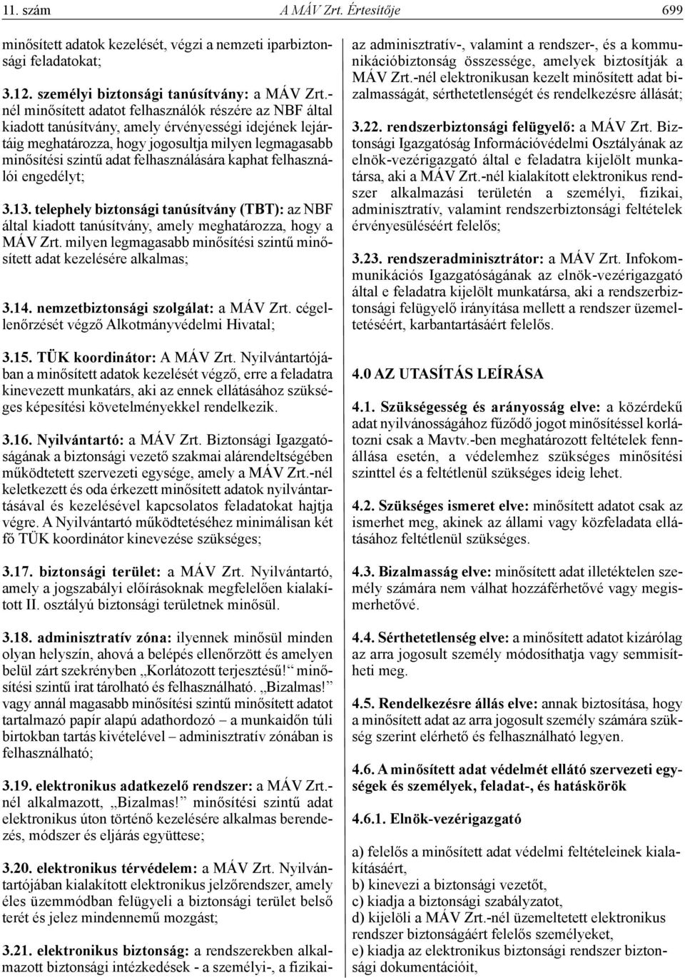 felhasználására kaphat felhasználói engedélyt; 3.13. telephely biztonsági tanúsítvány (TBT): az NBF által kiadott tanúsítvány, amely meghatározza, hogy a MÁV Zrt.