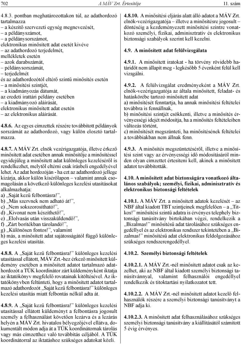 terjedelmét, mellékletek esetén azok darabszámát, példánysorszámát, terjedelmét és az adathordozótól eltérő szintű minősítés esetén a minősítési szintjét, a kiadmányozás dátumát, az eredeti irattári