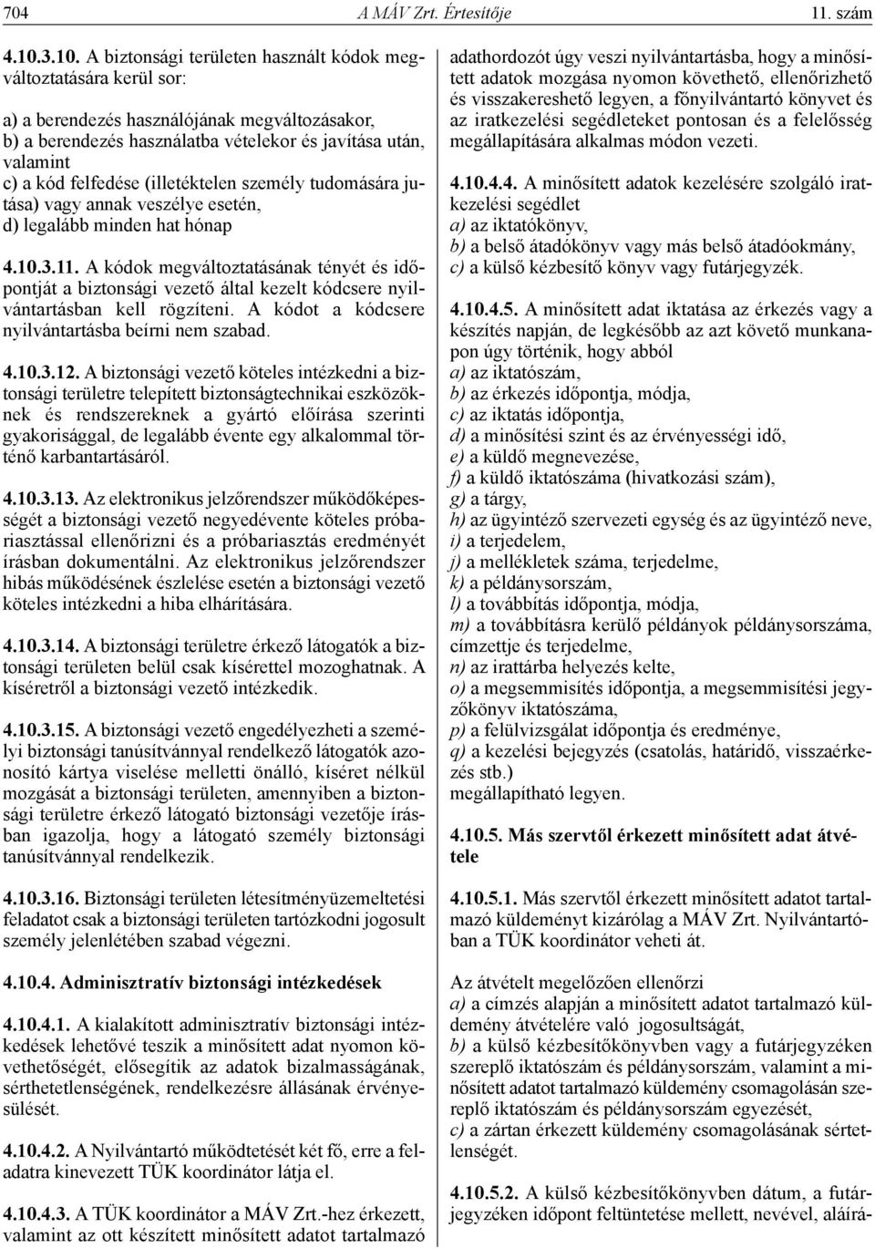 felfedése (illetéktelen személy tudomására jutása) vagy annak veszélye esetén, d) legalább minden hat hónap 4.10.3.11.