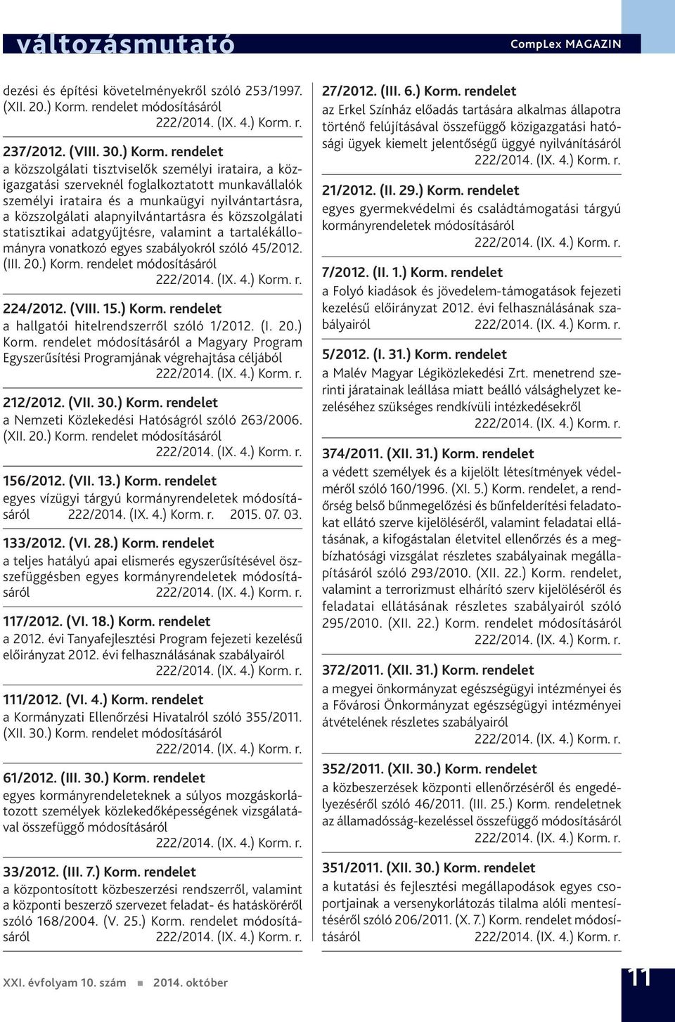 és közszolgálati statisztikai adatgyűjtésre, valamint a tartalékállományra vonatkozó egyes szabályokról szóló 45/2012. (III. 20.) 224/2012. (VIII. 15.) Korm.