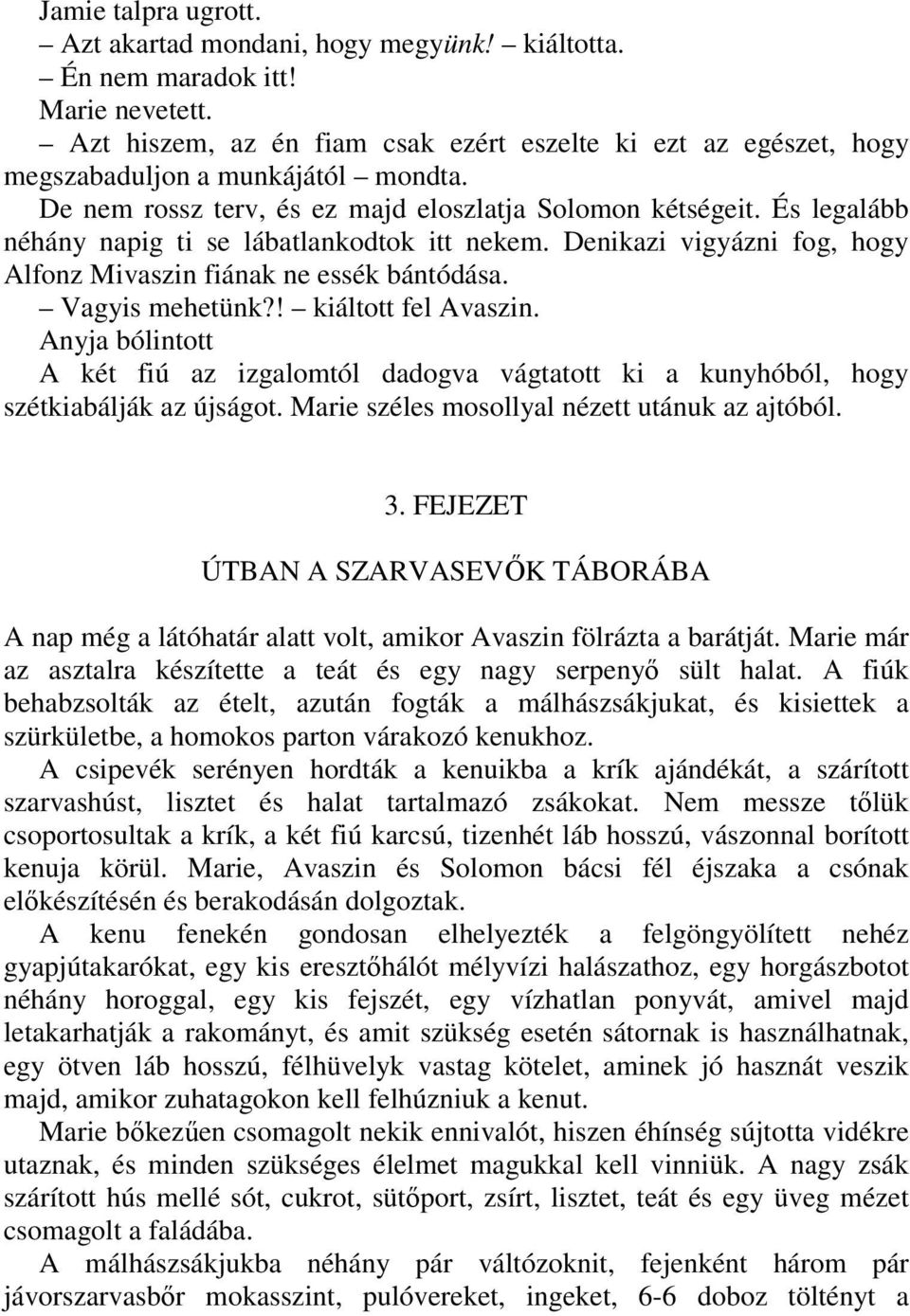 És legalább néhány napig ti se lábatlankodtok itt nekem. Denikazi vigyázni fog, hogy Alfonz Mivaszin fiának ne essék bántódása. Vagyis mehetünk?! kiáltott fel Avaszin.