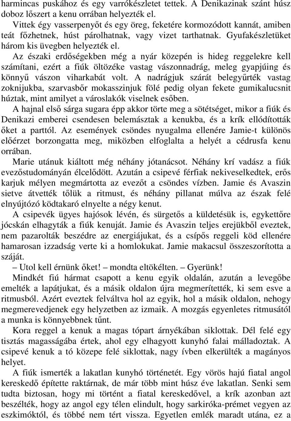 Az északi erdıségekben még a nyár közepén is hideg reggelekre kell számítani, ezért a fiúk öltözéke vastag vászonnadrág, meleg gyapjúing és könnyő vászon viharkabát volt.