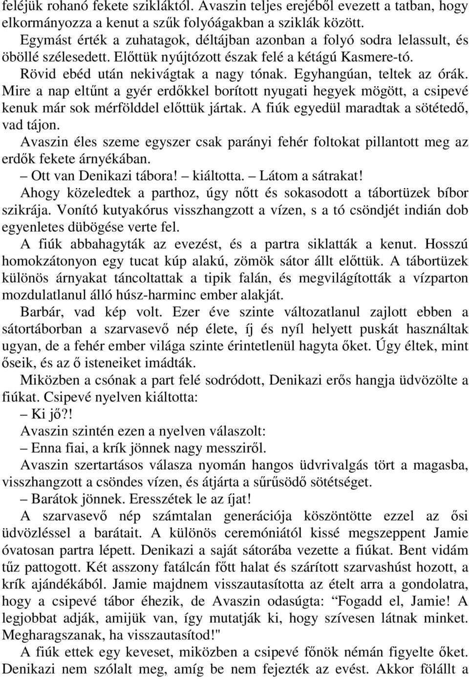 Egyhangúan, teltek az órák. Mire a nap eltőnt a gyér erdıkkel borított nyugati hegyek mögött, a csipevé kenuk már sok mérfölddel elıttük jártak. A fiúk egyedül maradtak a sötétedı, vad tájon.