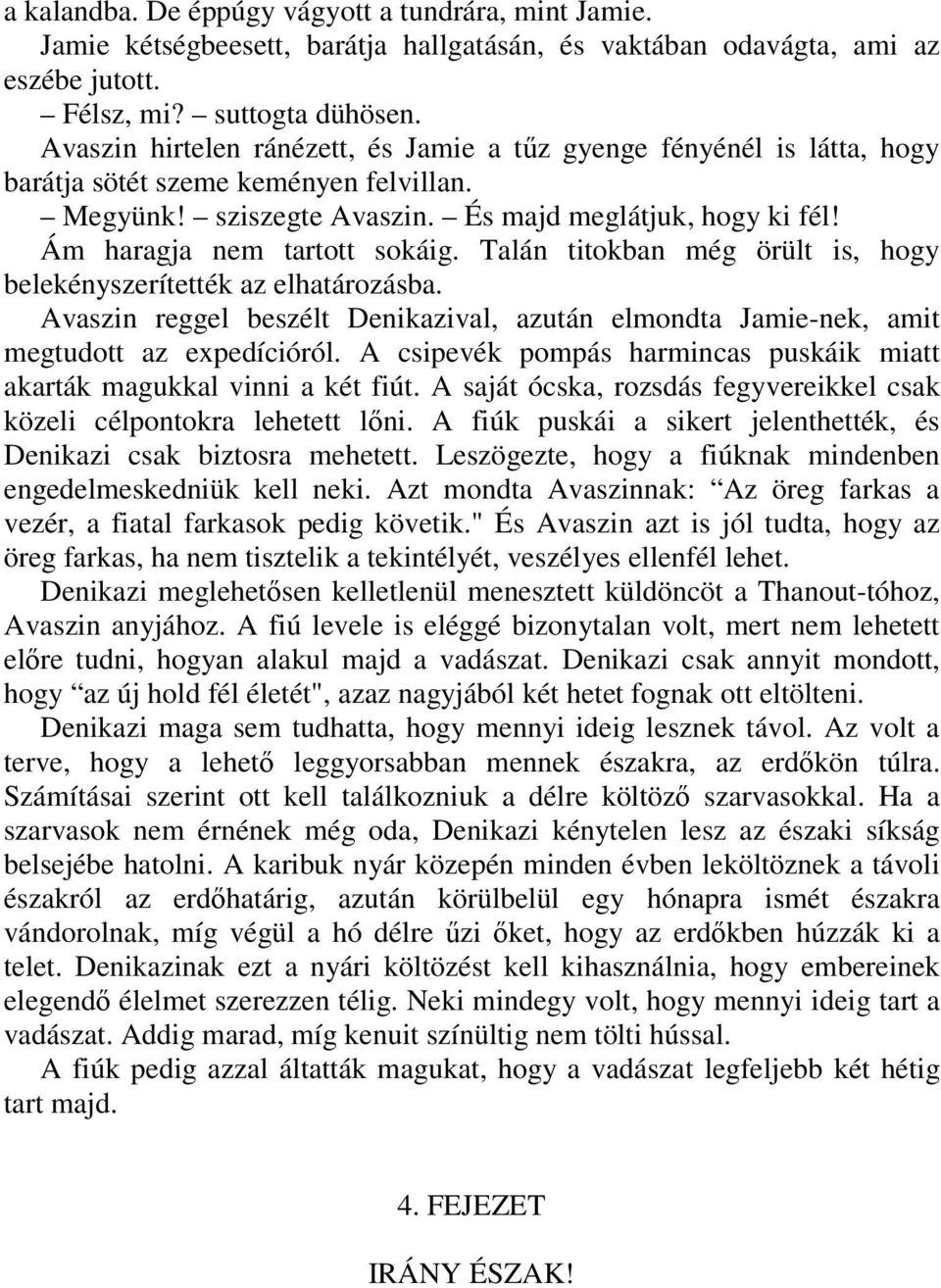 Ám haragja nem tartott sokáig. Talán titokban még örült is, hogy belekényszerítették az elhatározásba. Avaszin reggel beszélt Denikazival, azután elmondta Jamie-nek, amit megtudott az expedícióról.