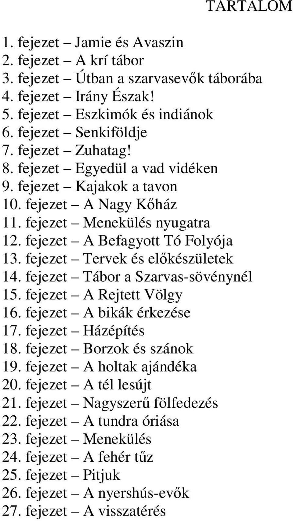 fejezet Tervek és elıkészületek 14. fejezet Tábor a Szarvas-sövénynél 15. fejezet A Rejtett Völgy 16. fejezet A bikák érkezése 17. fejezet Házépítés 18. fejezet Borzok és szánok 19.