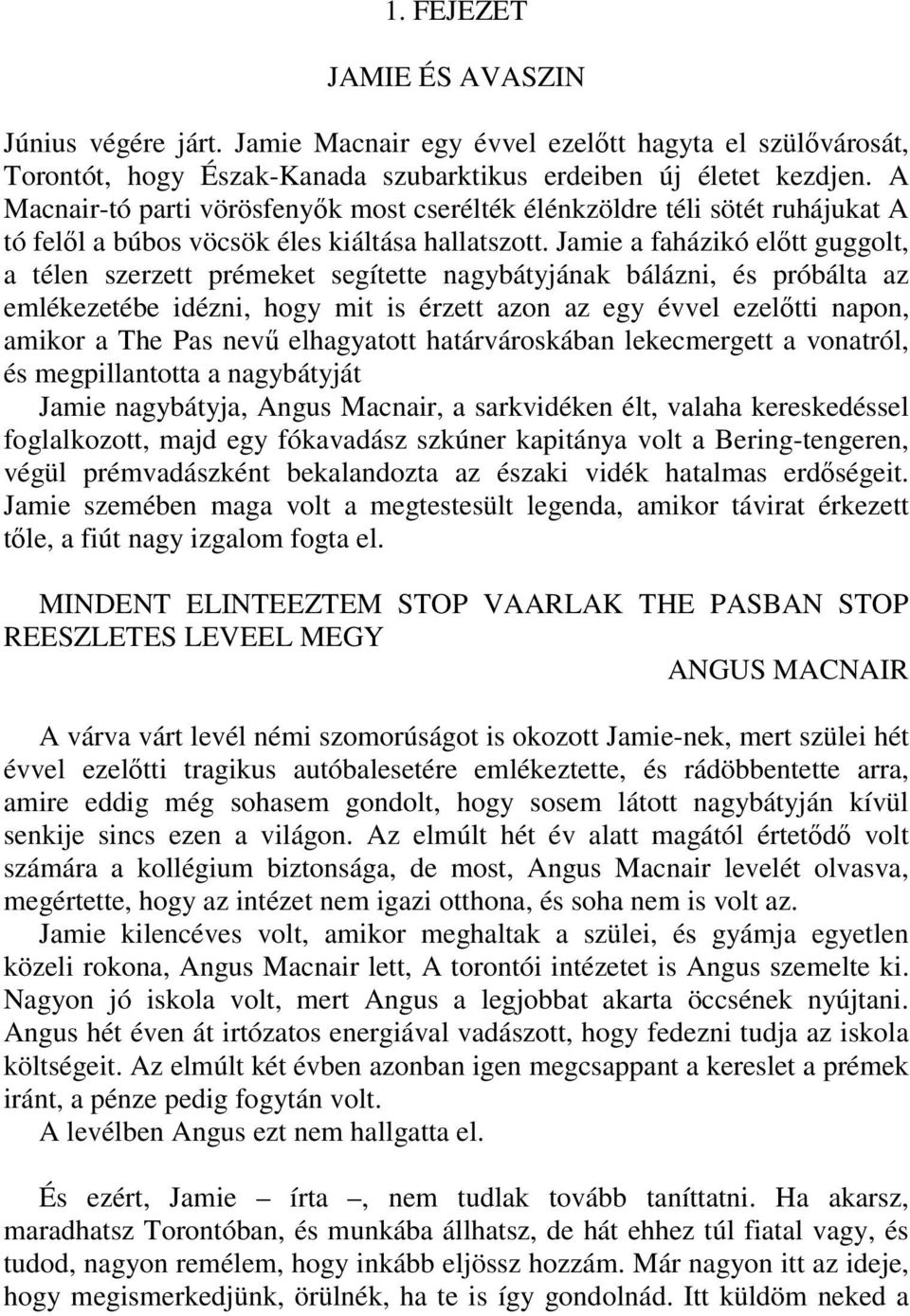 Jamie a faházikó elıtt guggolt, a télen szerzett prémeket segítette nagybátyjának bálázni, és próbálta az emlékezetébe idézni, hogy mit is érzett azon az egy évvel ezelıtti napon, amikor a The Pas