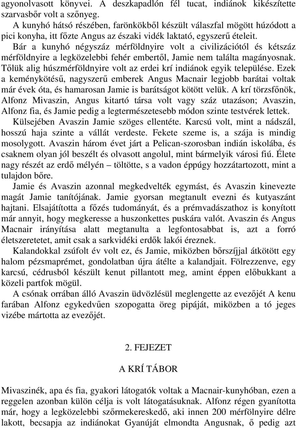 Bár a kunyhó négyszáz mérföldnyire volt a civilizációtól és kétszáz mérföldnyire a legközelebbi fehér embertıl, Jamie nem találta magányosnak.