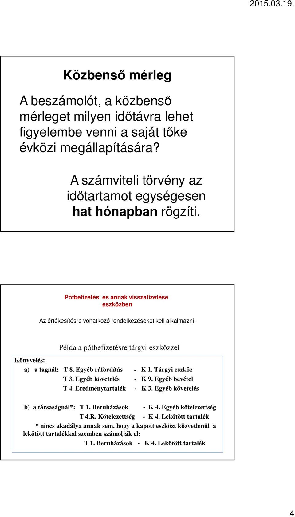 Példa a pótbefizetésre tárgyi eszközzel Könyvelés: a) a tagnál: T 8. Egyéb ráfordítás - K 1. Tárgyi eszköz T 3. Egyéb követelés - K 9. Egyéb bevétel T 4. Eredménytartalék - K 3.