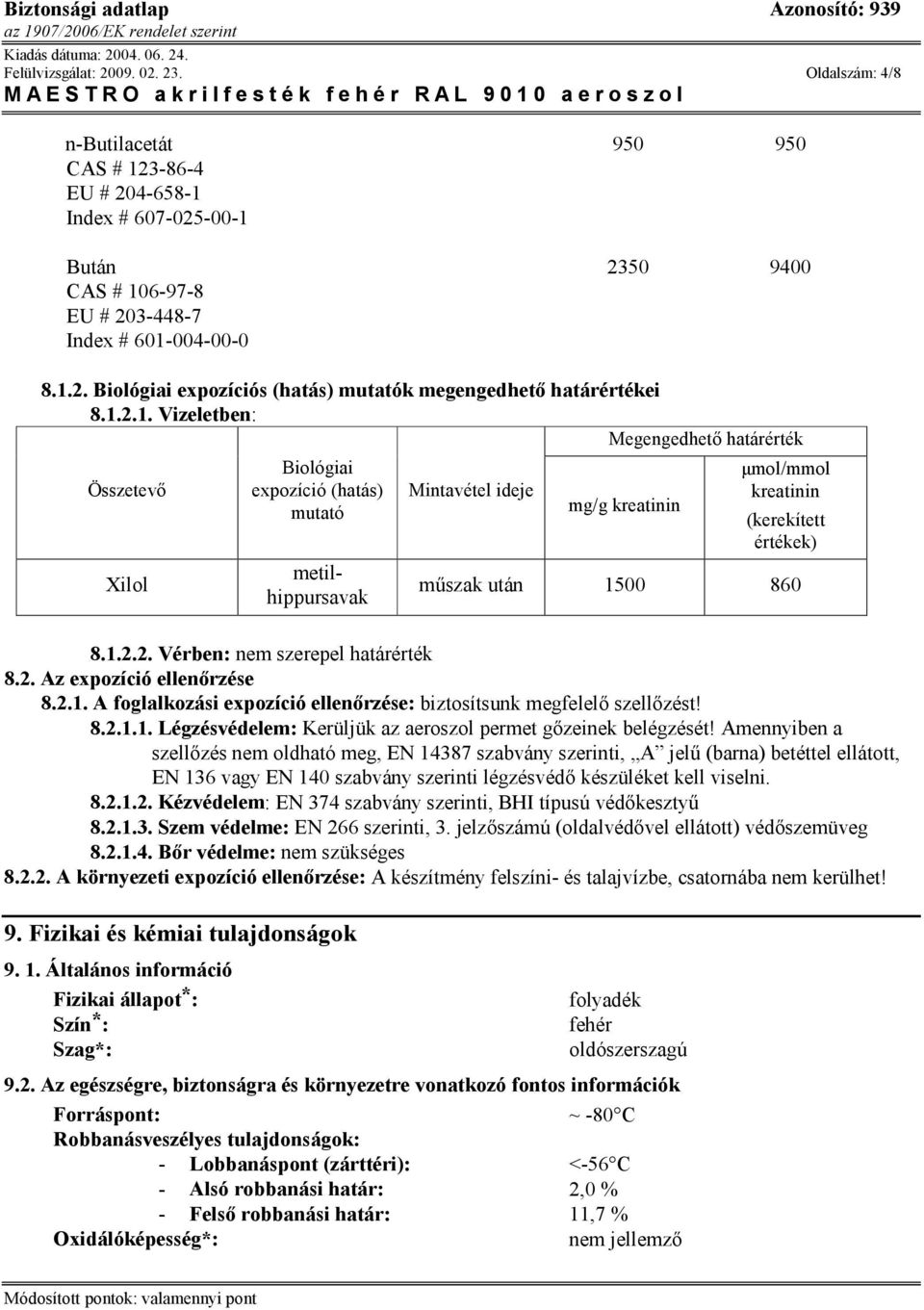 1500 860 8.1.2.2. Vérben: nem szerepel határérték 8.2. Az expozíció ellenőrzése 8.2.1. A foglalkozási expozíció ellenőrzése: biztosítsunk megfelelő szellőzést! 8.2.1.1. Légzésvédelem: Kerüljük az aeroszol permet gőzeinek belégzését!