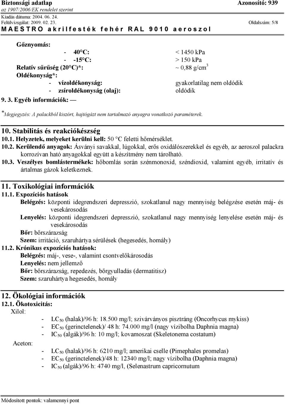 Oldékonyság*: - vízoldékonyság: gyakorlatilag nem oldódik - zsíroldékonyság (olaj): oldódik 9. 3.