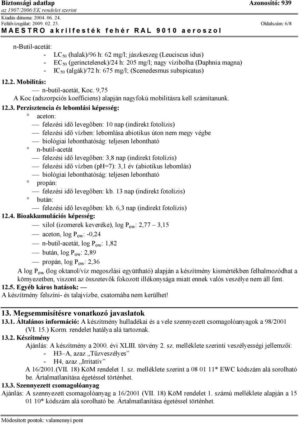 (Scenedesmus subspicatus) 12.2. Mobilitás: n-butil-acetát, Koc. 9,75 A Koc (adszorpciós koefficiens) alapján nagyfokú mobilitásra kell számítanunk. 12.3.