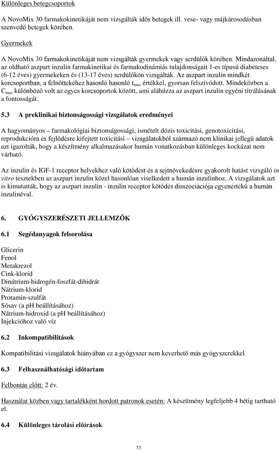 Mindazonáltal, az oldható aszpart inzulin farmakinetikai és farmakodinámiás tulajdonságait 1-es típusú diabeteses (6-12 éves) gyermekeken és (13-17 éves) serdülőkön vizsgálták.