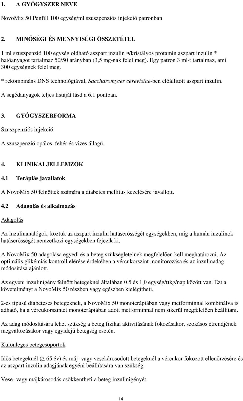 Egy patron 3 ml-t tartalmaz, ami 300 egységnek felel meg. * rekombináns DNS technológiával, Saccharomyces cerevisiae-ben előállított aszpart inzulin. A segédanyagok teljes listáját lásd a 6.1 pontban.