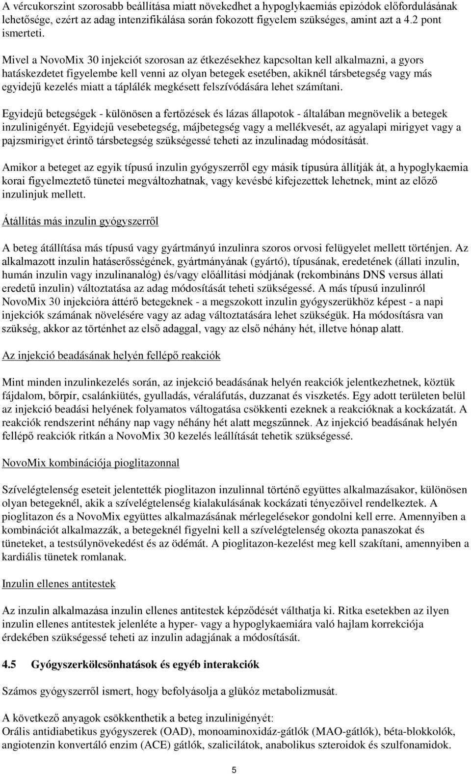 Mivel a NovoMix 30 injekciót szorosan az étkezésekhez kapcsoltan kell alkalmazni, a gyors hatáskezdetet figyelembe kell venni az olyan betegek esetében, akiknél társbetegség vagy más egyidejű kezelés