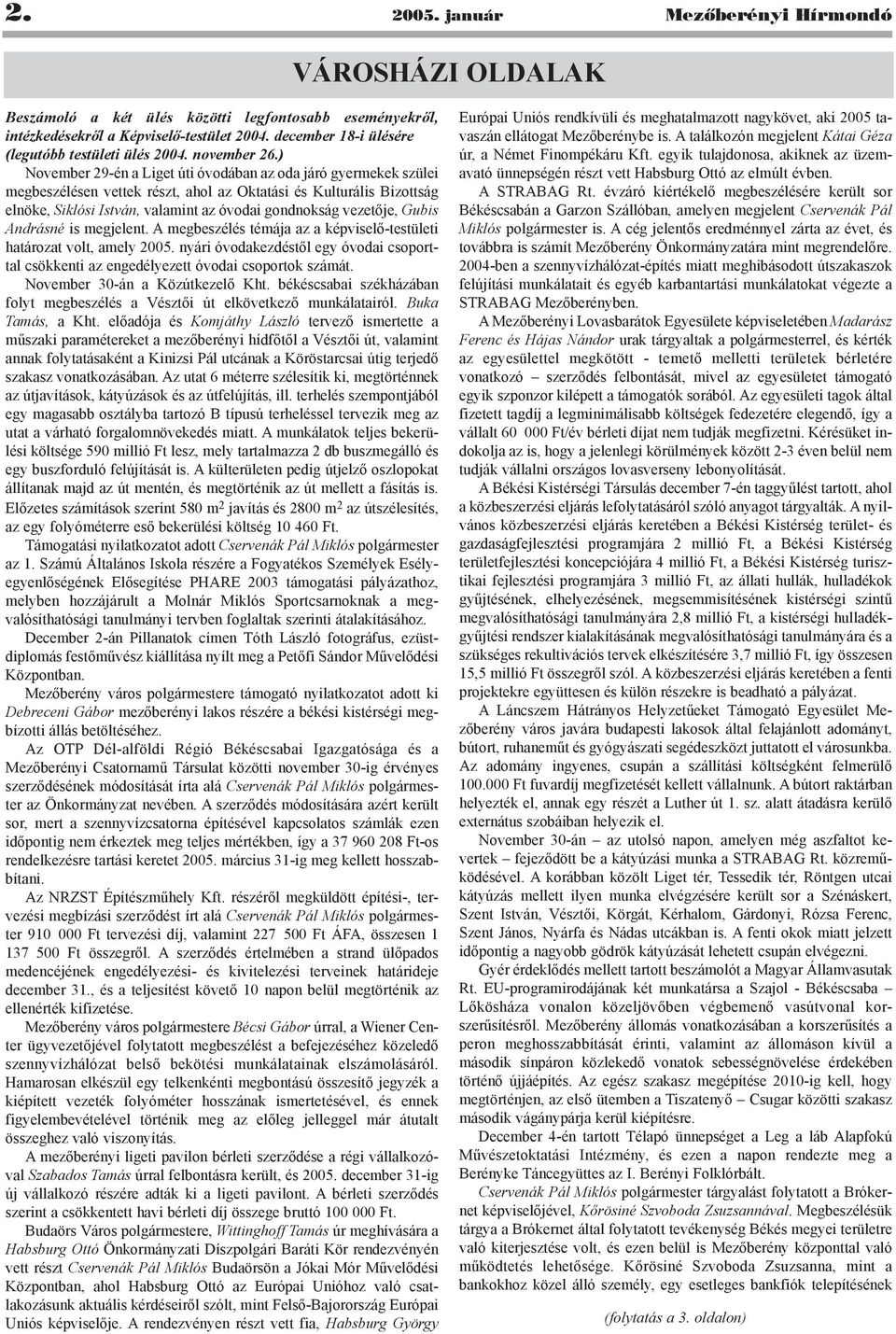 ) November 29-én a Liget úti óvodában az oda járó gyermekek szülei megbeszélésen vettek részt, ahol az Oktatási és Kulturális Bizottság elnöke, Siklósi István, valamint az óvodai gondnokság vezetõje,