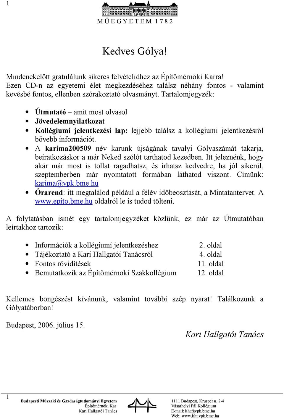 A karima200509 név karunk újságának tavalyi Gólyaszámát takarja, beiratkozáskor a már Neked szólót tarthatod kezedben.