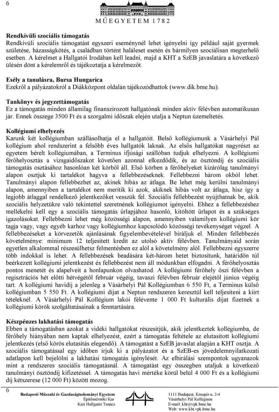 Esély a tanulásra, Bursa Hungarica Ezekről a pályázatokról a Diákközpont oldalán tájékozódhattok (www.dik.bme.hu).