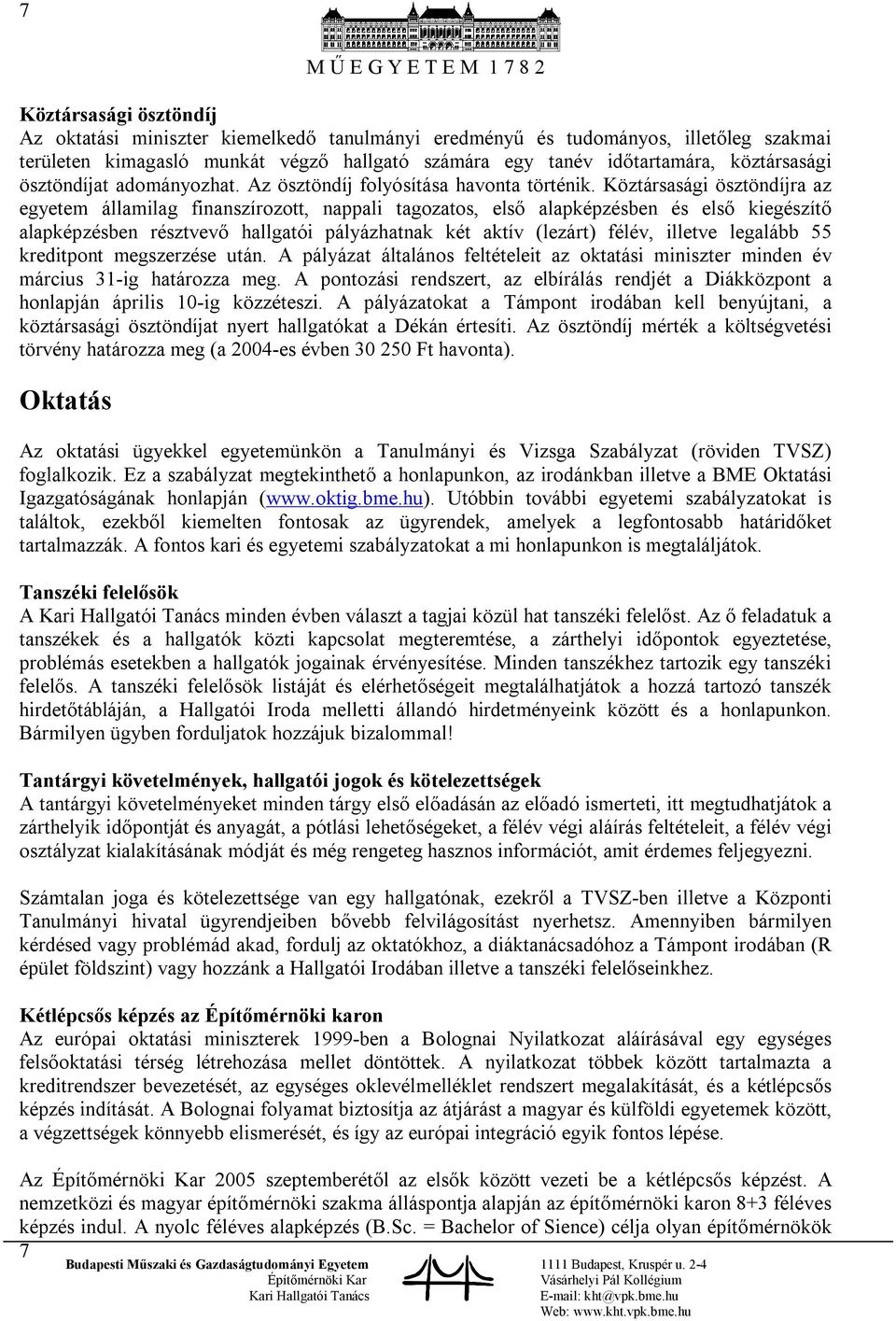 Köztársasági ösztöndíjra az egyetem államilag finanszírozott, nappali tagozatos, első alapképzésben és első kiegészítő alapképzésben résztvevő hallgatói pályázhatnak két aktív (lezárt) félév, illetve