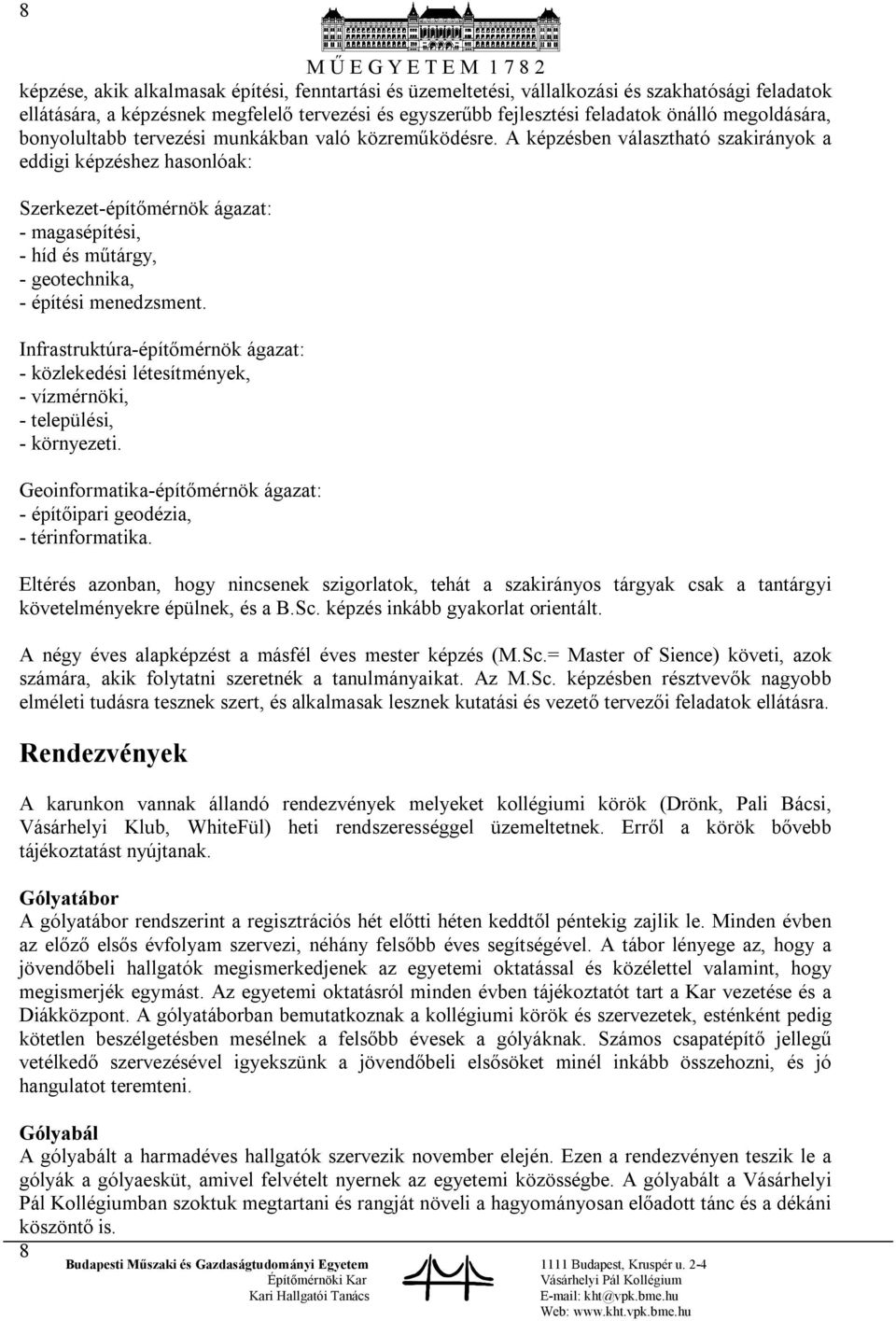 A képzésben választható szakirányok a eddigi képzéshez hasonlóak: Szerkezet-építőmérnök ágazat: - magasépítési, - híd és műtárgy, - geotechnika, - építési menedzsment.