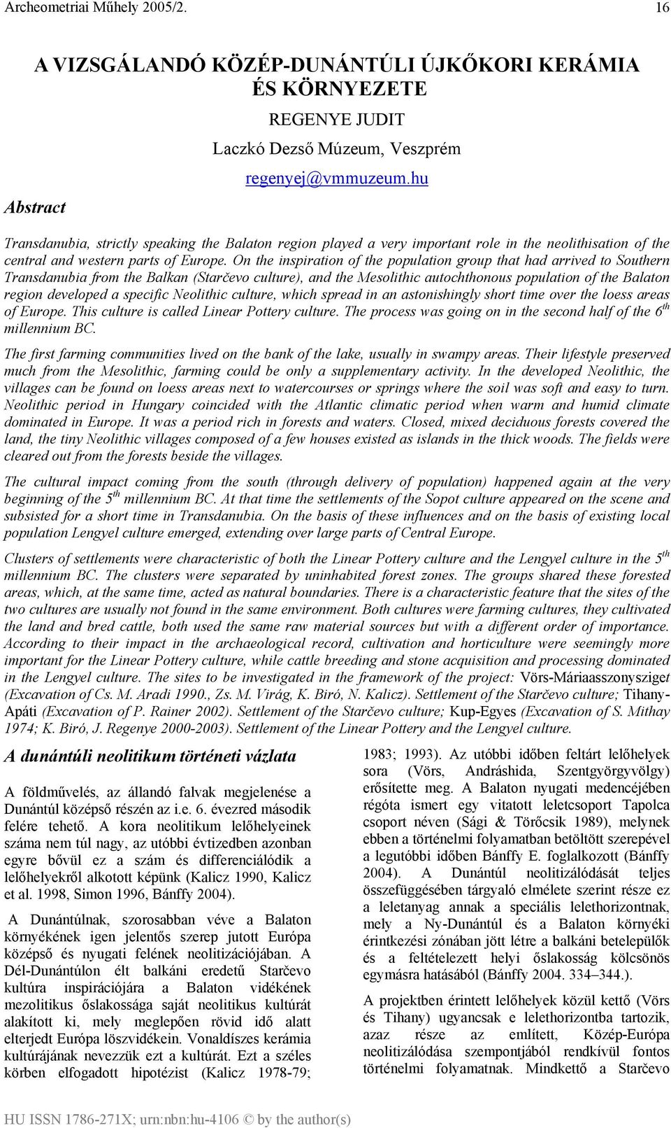 On the inspiration of the population group that had arrived to Southern Transdanubia from the Balkan (Starčevo culture), and the Mesolithic autochthonous population of the Balaton region developed a