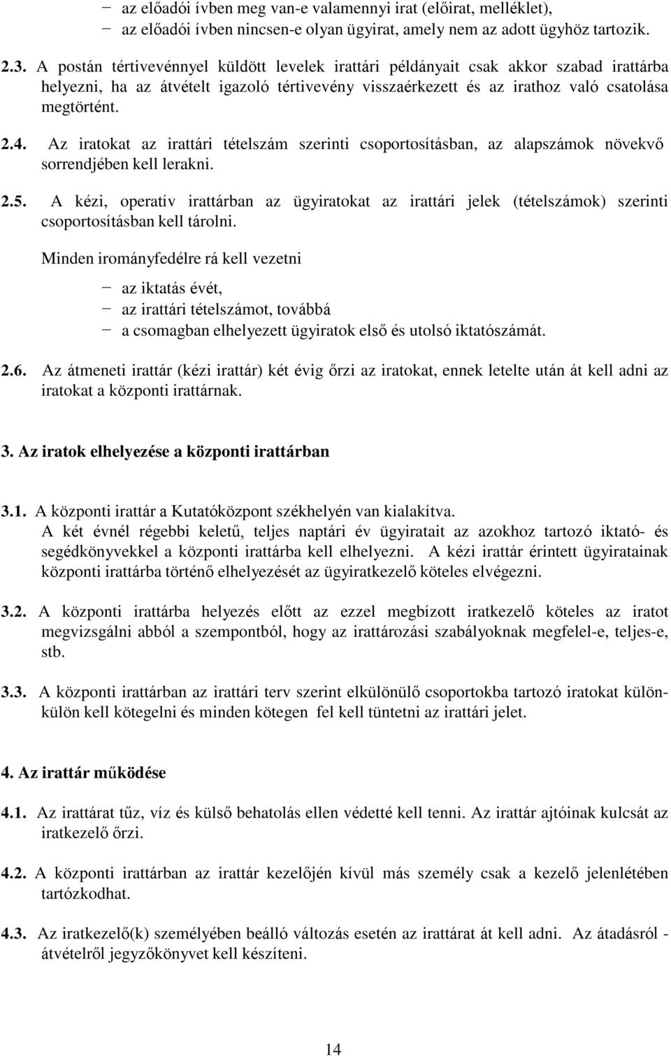 Az iratokat az irattári tételszám szerinti csoportosításban, az alapszámok növekvő sorrendjében kell lerakni. 2.5.