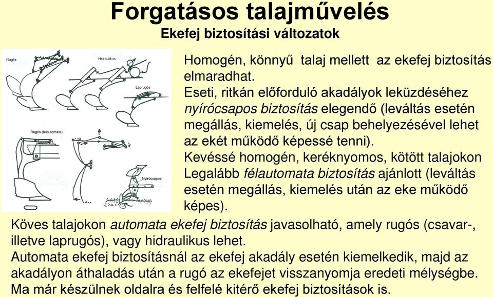 Kevéssé homogén, keréknyomos, kötött talajokon Legalább félautomata biztosítás ajánlott (leváltás esetén megállás, kiemelés után az eke működő képes).