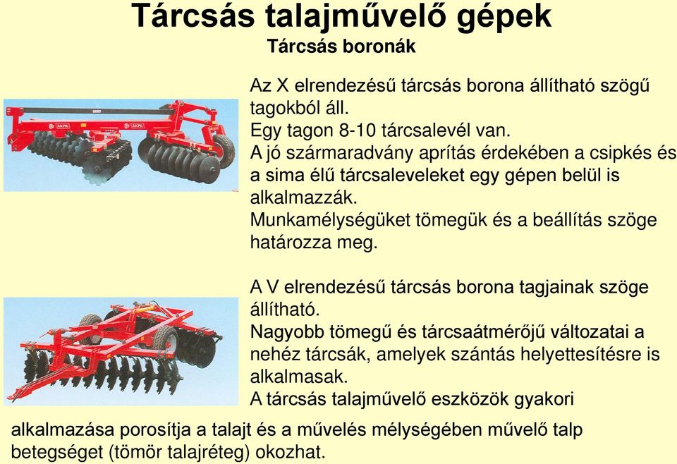 Munkamélységüket tömegük és a beállítás szöge határozza meg. A V elrendezésű tárcsás borona tagjainak szöge állítható.