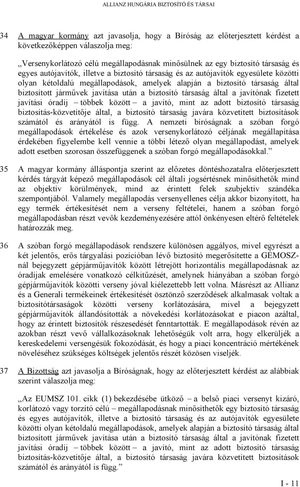 járművek javítása után a biztosító társaság által a javítónak fizetett javítási óradíj többek között a javító, mint az adott biztosító társaság biztosítás-közvetítője által, a biztosító társaság