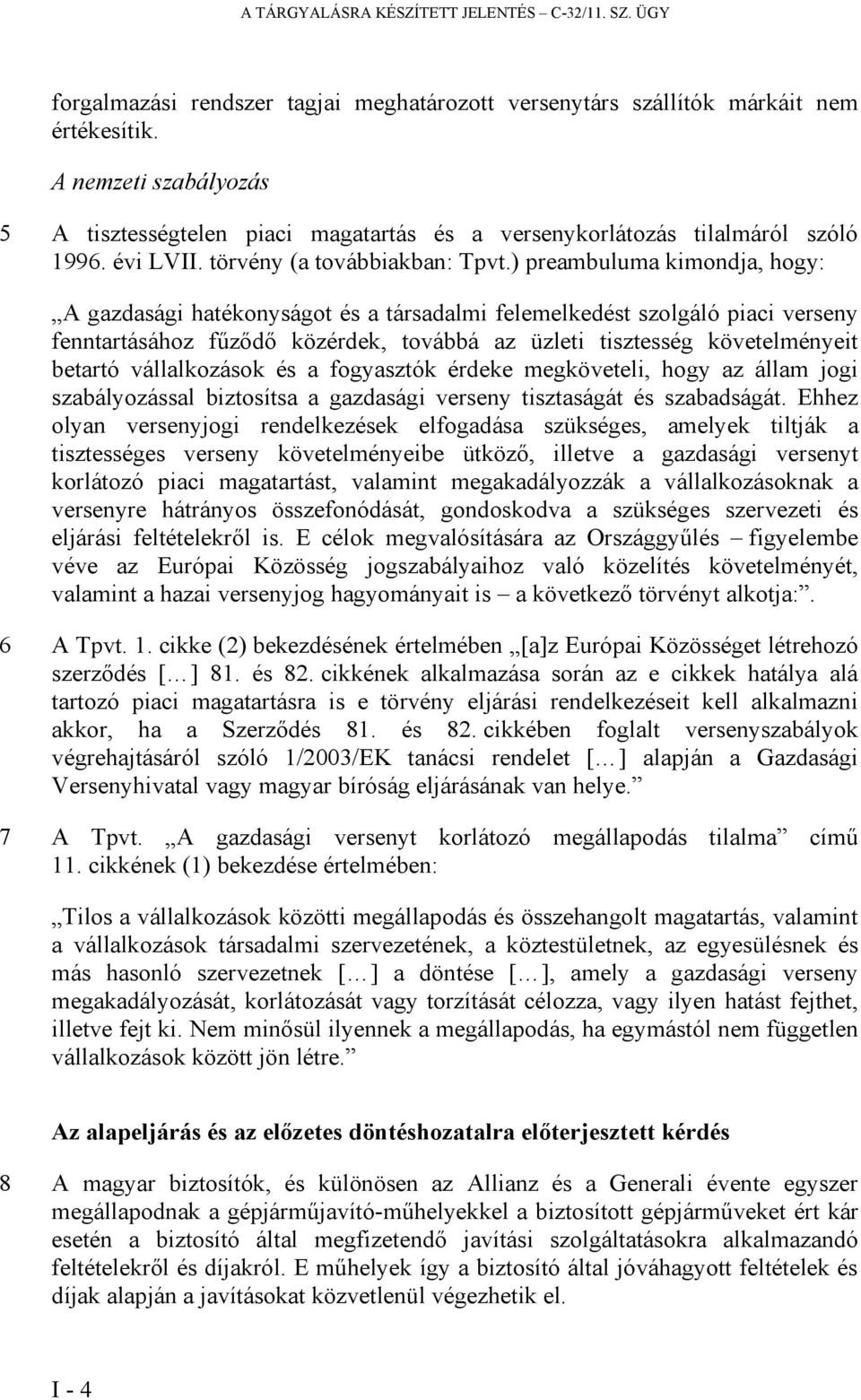 ) preambuluma kimondja, hogy: A gazdasági hatékonyságot és a társadalmi felemelkedést szolgáló piaci verseny fenntartásához fűződő közérdek, továbbá az üzleti tisztesség követelményeit betartó