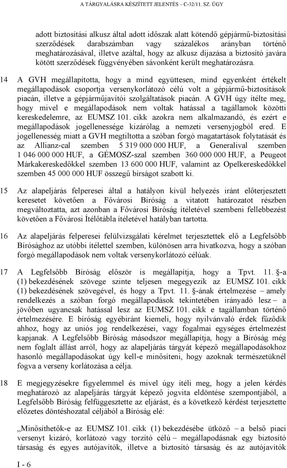 díjazása a biztosító javára kötött szerződések függvényében sávonként került meghatározásra.