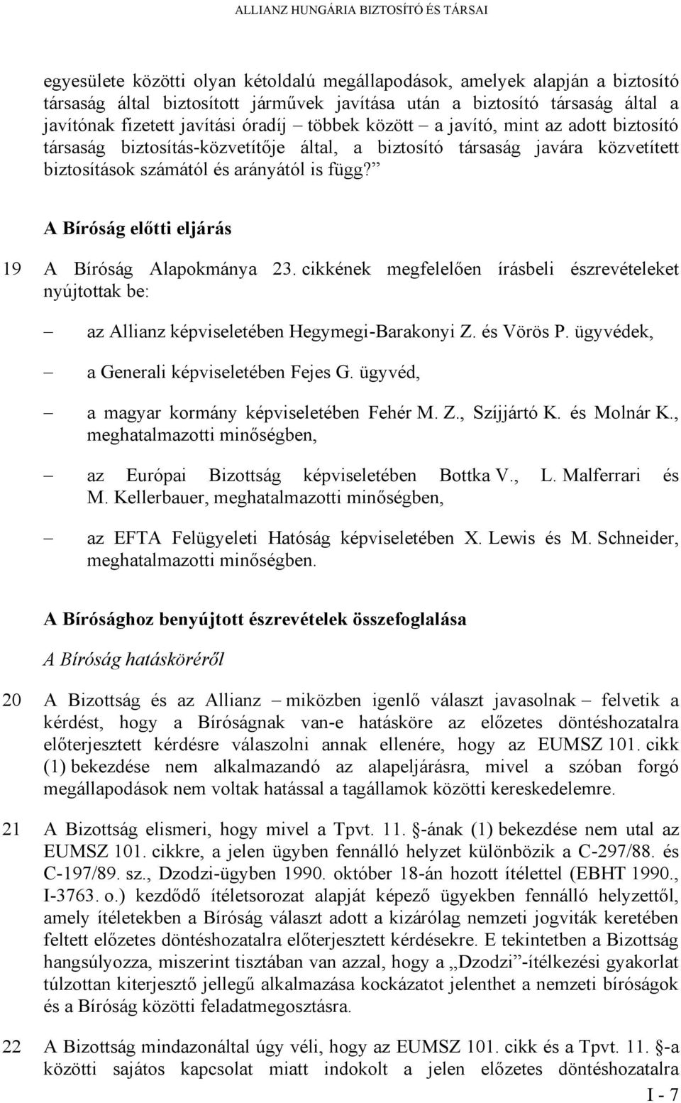 függ? A Bíróság előtti eljárás 19 A Bíróság Alapokmánya 23. cikkének megfelelően írásbeli észrevételeket nyújtottak be: az Allianz képviseletében Hegymegi-Barakonyi Z. és Vörös P.