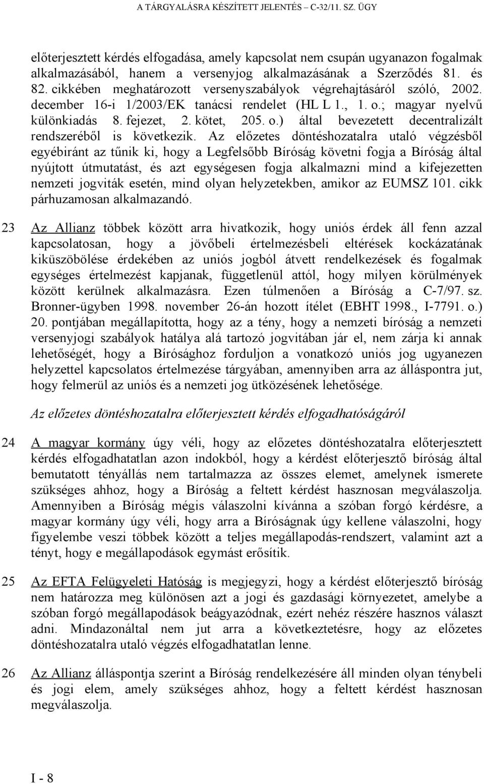 Az előzetes döntéshozatalra utaló végzésből egyébiránt az tűnik ki, hogy a Legfelsőbb Bíróság követni fogja a Bíróság által nyújtott útmutatást, és azt egységesen fogja alkalmazni mind a kifejezetten