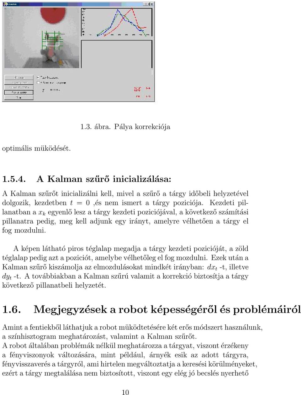 Kezdeti pillanatban a x k egyenlő lesz a tárgy kezdeti poziciójával, a következő számítási pillanatra pedig, meg kell adjunk egy irányt, amelyre vélhetően a tárgy el fog mozdulni.