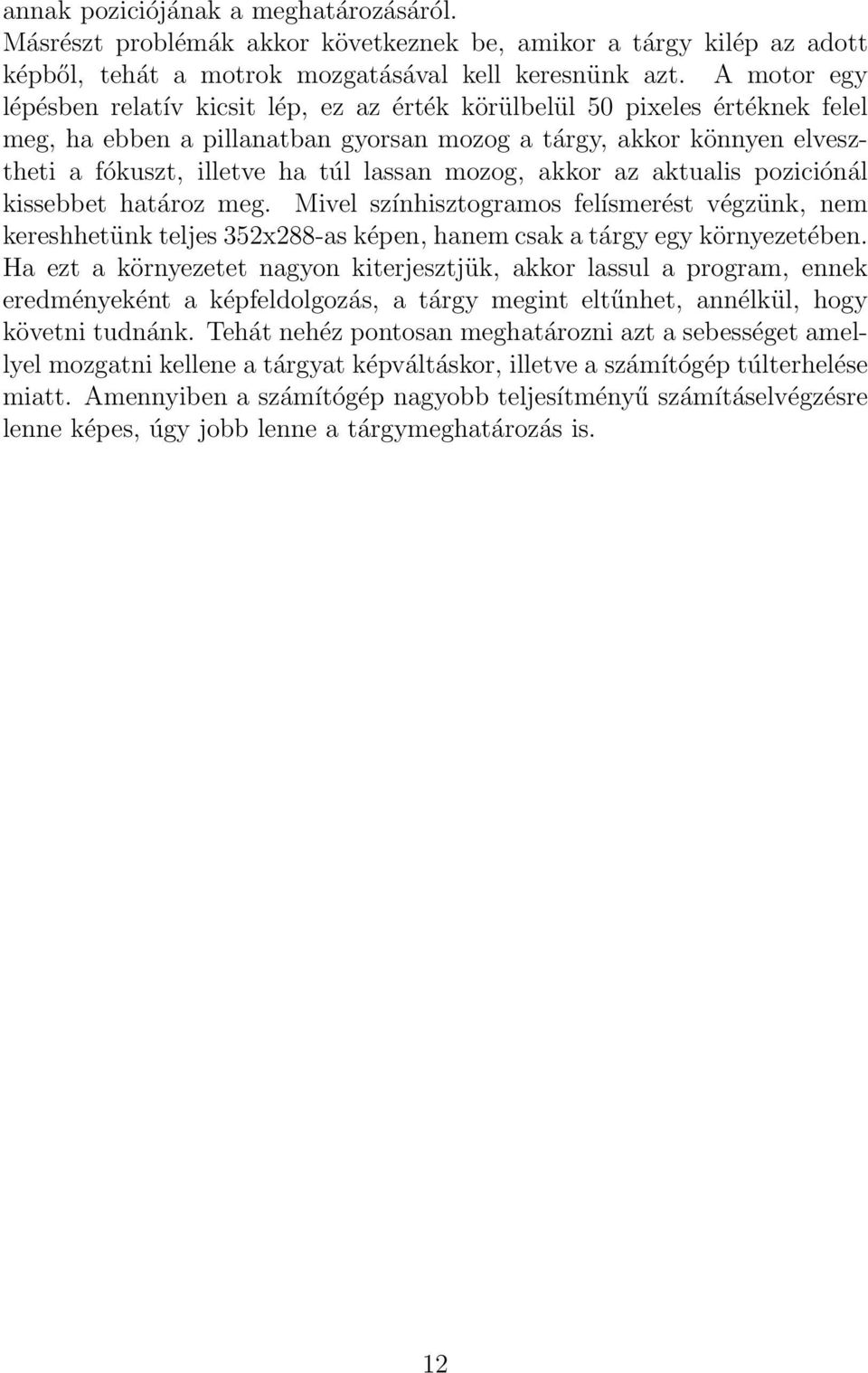 mozog, akkor az aktualis poziciónál kissebbet határoz meg. Mivel színhisztogramos felísmerést végzünk, nem kereshhetünk teljes 352x288-as képen, hanem csak a tárgy egy környezetében.