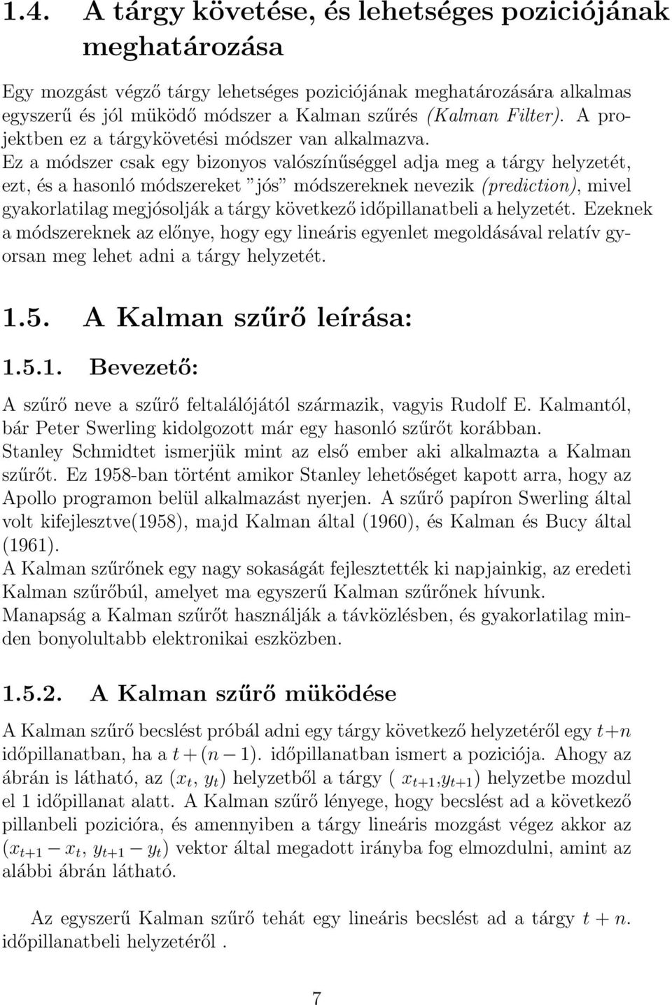 Ez a módszer csak egy bizonyos valószínűséggel adja meg a tárgy helyzetét, ezt, és a hasonló módszereket jós módszereknek nevezik (prediction), mivel gyakorlatilag megjósolják a tárgy következő