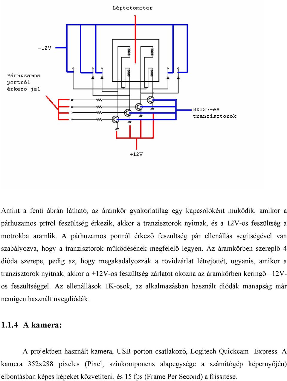 Az áramkörben szereplő 4 dióda szerepe, pedig az, hogy megakadályozzák a rövidzárlat létrejöttét, ugyanis, amikor a tranzisztorok nyitnak, akkor a +12V-os feszültség zárlatot okozna az áramkörben