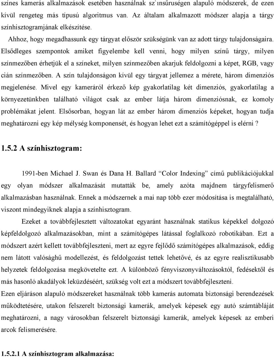 Elsődleges szempontok amiket figyelembe kell venni, hogy milyen színű tárgy, milyen színmezőben érhetjük el a színeket, milyen színmezőben akarjuk feldolgozni a képet, RGB, vagy cián színmezőben.