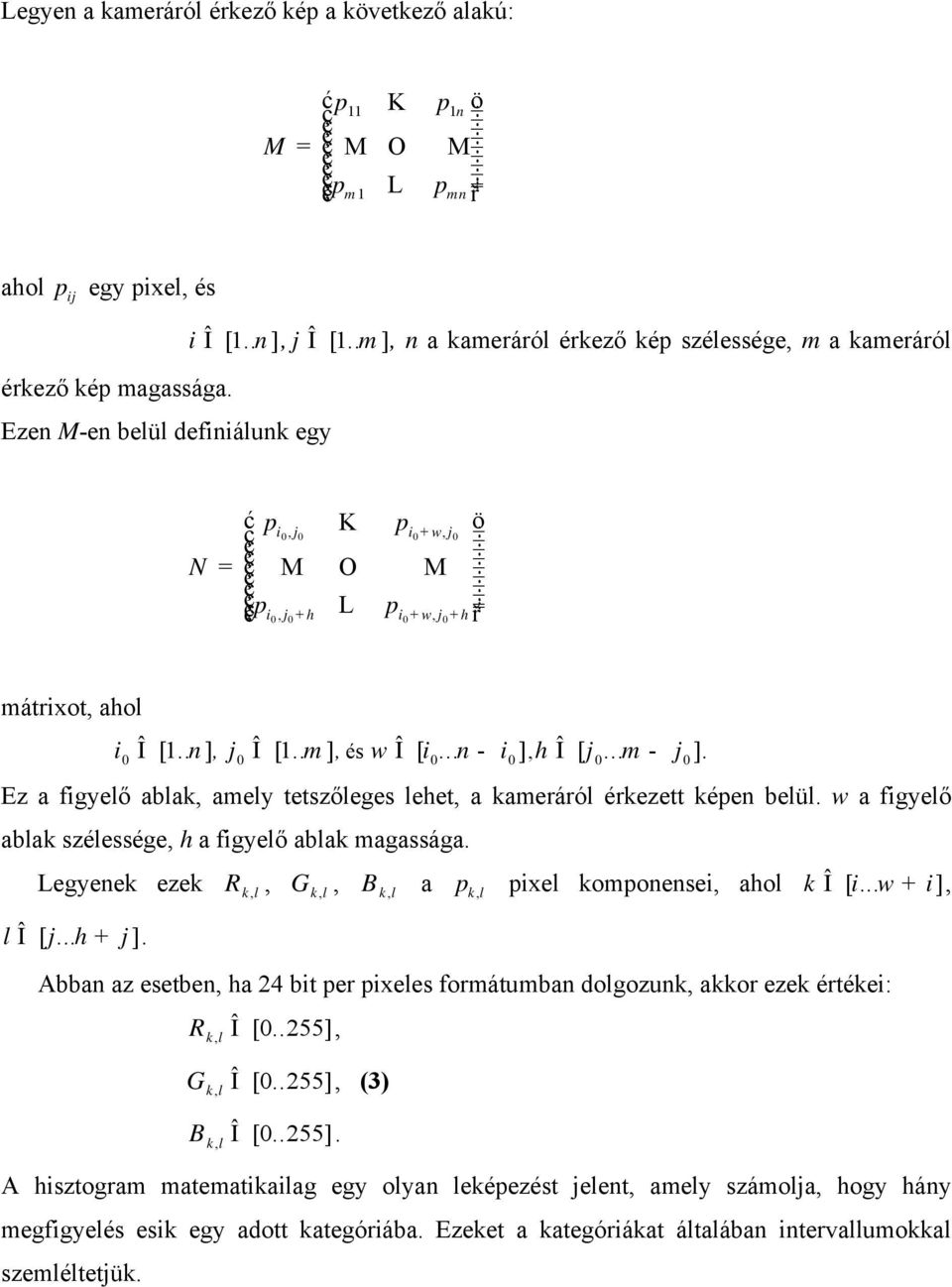 .. n - i0], h Î [ j0... m - j0]. Ez a figyelő ablak, amely tetszőleges lehet, a kameráról érkezett képen belül. w a figyelő ablak szélessége, h a figyelő ablak magassága. Legyenek ezek R,, l Î [ j.