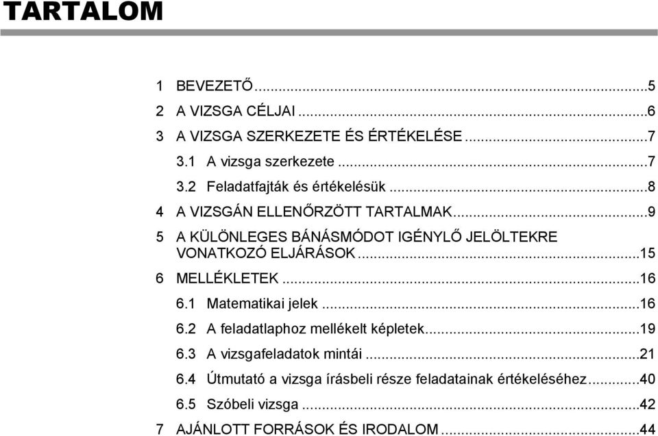 .. 6 6. Matematikai jelek... 6 6. A feladatlaphoz mellékelt képletek... 9 6. A vizsgafeladatok mintái... 6.4 Útmutató a vizsga írásbeli része feladatainak értékeléséhez.