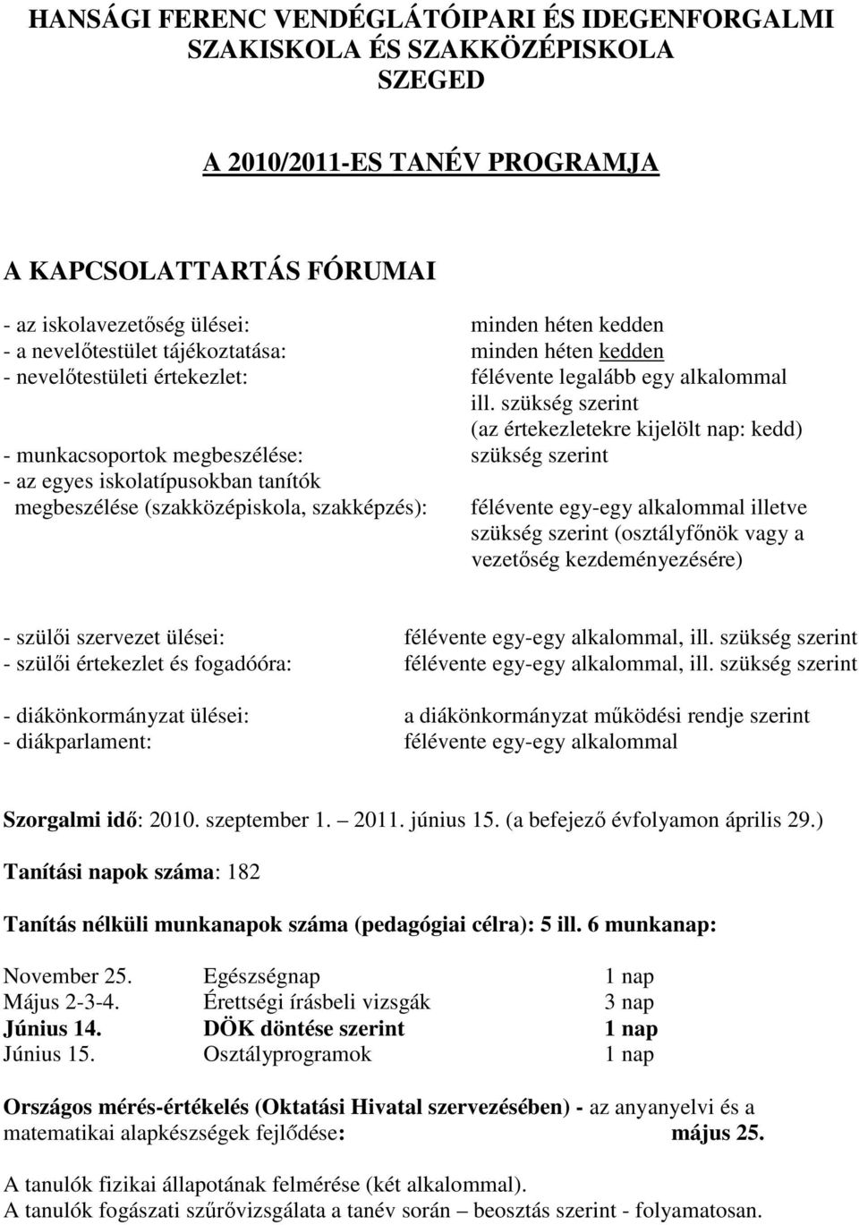 szükség szerint (az értekezletekre kijelölt nap: kedd) - munkacsoportok megbeszélése: szükség szerint - az egyes iskolatípusokban tanítók megbeszélése (szakközépiskola, szakképzés): félévente egy-egy