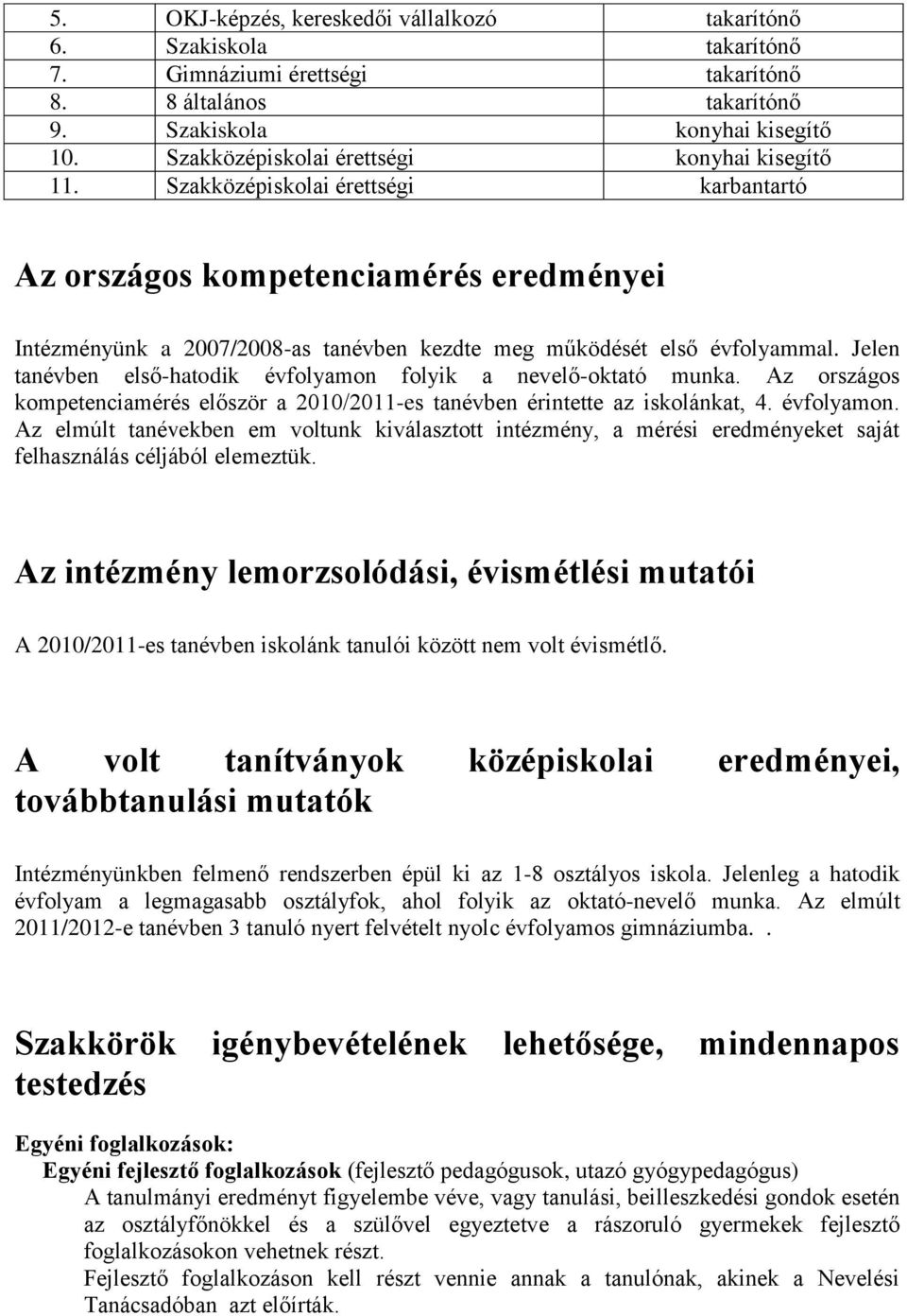 Szakközépiskolai érettségi karbantartó Az országos kompetenciamérés eredményei Intézményünk a 2007/2008-as tanévben kezdte meg működését első évfolyammal.