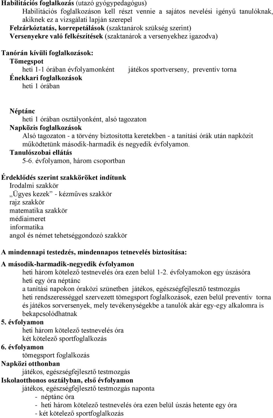 foglalkozások heti 1 órában játékos sportverseny, preventív torna Néptánc heti 1 órában osztályonként, alsó tagozaton Napközis foglalkozások Alsó tagozaton - a törvény biztosította keretekben - a