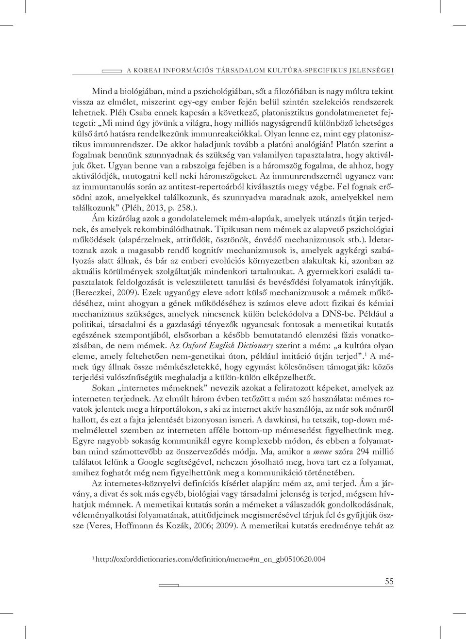 Pléh Csaba ennek kapcsán a következő, platonisztikus gondolatmenetet fejtegeti: Mi mind úgy jövünk a világra, hogy milliós nagyságrendű különböző lehetséges külső ártó hatásra rendelkezünk