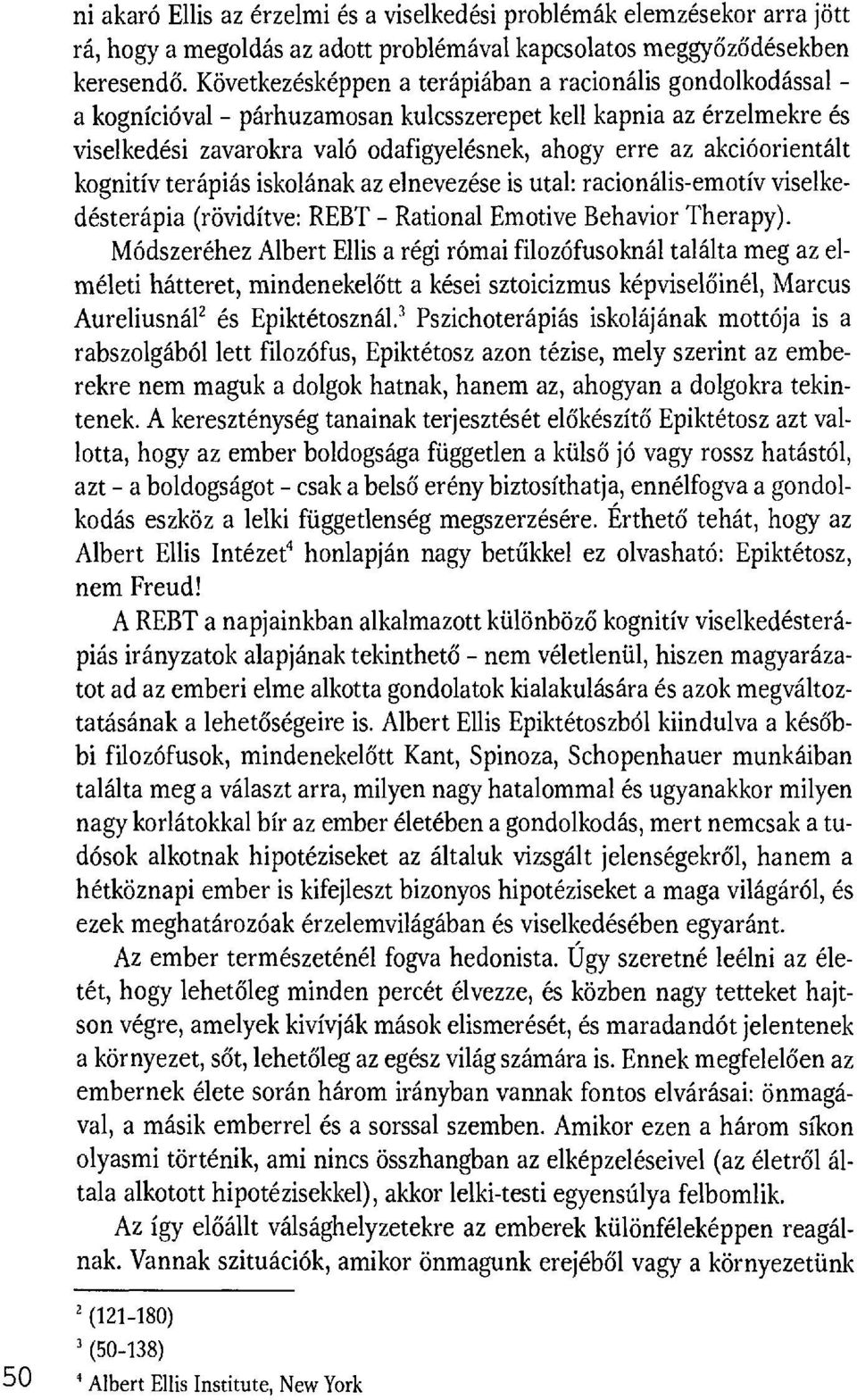 akcióorientált kognitív terápiás iskolának az elnevezése is utal: racionális-emotív viselkedésterápia (rövidítve: REBT - Rational Emotive Behavior Therapy).